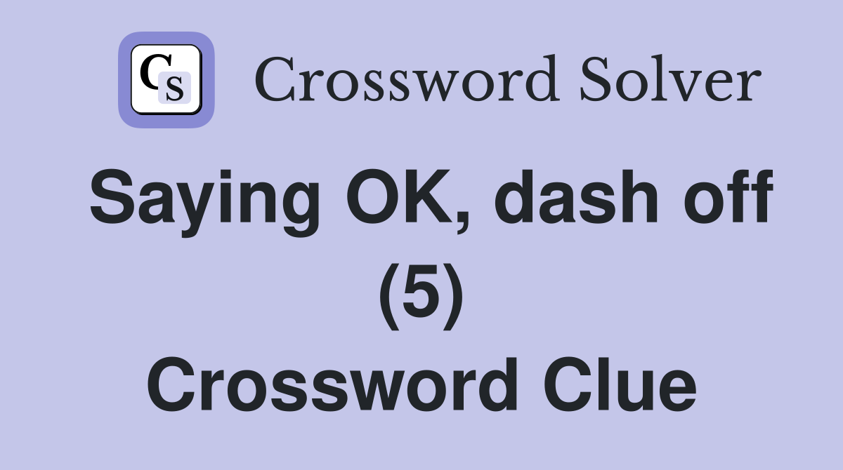 Saying OK, dash off (5) Crossword Clue Answers Crossword Solver